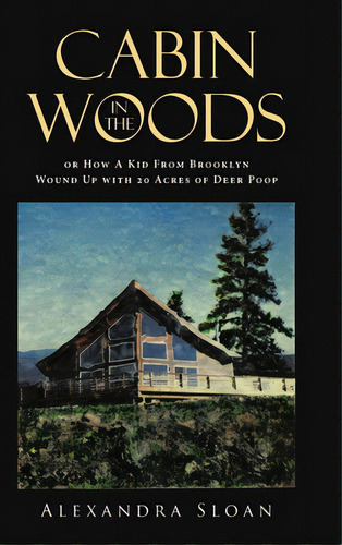 Cabin In The Woods Or How A Kid From Brooklyn Wound Up With 20 Acres Of Deer Poop, De Sloan, Alexandra. Editorial Page Pub, Tapa Dura En Inglés