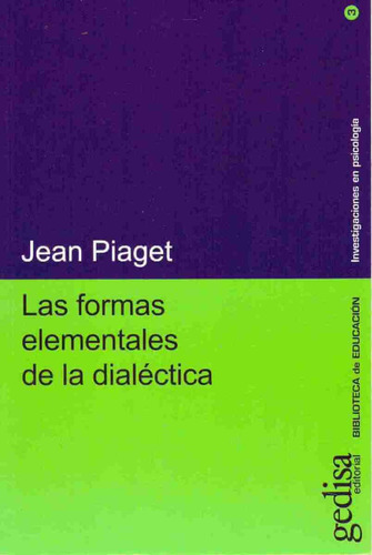 Las formas elementales de la dialéctica, de Piaget, Jean. Serie investigaciones en Psicología Editorial Gedisa en español, 2008