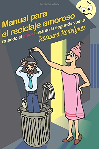 Manual Para El Reciclaje Amoroso: Cuando El Amor Llega En La