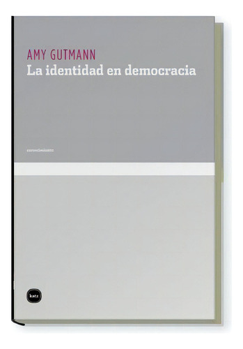 La Identidad En Democracia, De Amy Gutmann. Editorial Katz, Tapa Blanda, Edición 1 En Español