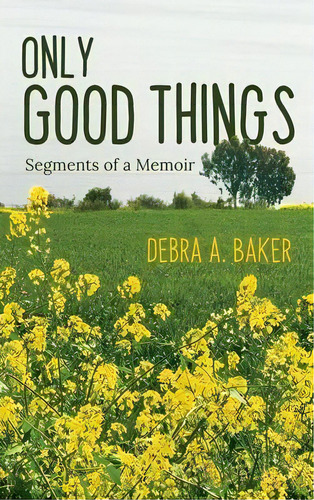 Only Good Things : Segments Of A Memoir, De Debra A Baker. Editorial Gatekeeper Press, Tapa Dura En Inglés