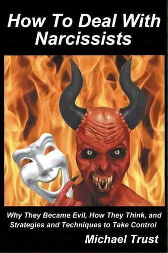 How To Deal With Narcissists : Why They Became Evil, How They Think, And Strategies And Technique..., De Michael Trust. Editorial Federalist Publications, Tapa Blanda En Inglés
