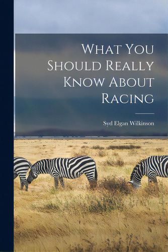 What You Should Really Know About Racing, De Wilkinson, Syd Elgan 1889-. Editorial Hassell Street Pr, Tapa Blanda En Inglés