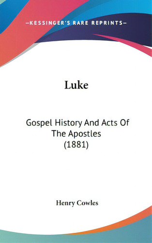 Luke: Gospel History And Acts Of The Apostles (1881), De Cowles, Henry. Editorial Kessinger Pub Llc, Tapa Dura En Inglés