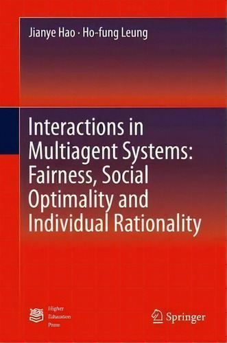 Interactions In Multiagent Systems: Fairness, Social Optimality And Individual Rationality, De Ho-fung Leung., Vol. 1. Editorial Springer Verlag Berlin Heidelberg Gmbh Co Kg, Tapa Dura En Inglés