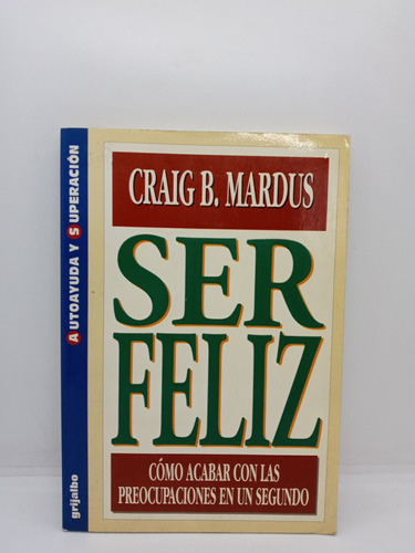 Ser Feliz - Craig B. Mardus - Autoayuda - Superación 