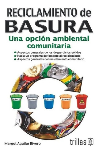 Reciclamiento De Basura Una Opción Ambiental Comunitaria, De Aguilar Rivero, Margot., Vol. 1. Editorial Trillas, Tapa Blanda, Edición 1a En Español, 1999