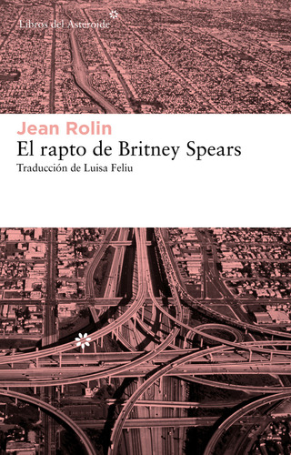 Rapto De Britney Spears, El, De Rolin, Jean., Vol. 1. Editorial Libros Del Asteroide, Tapa Pasta Blanda, Edición 1a En Español, 2012