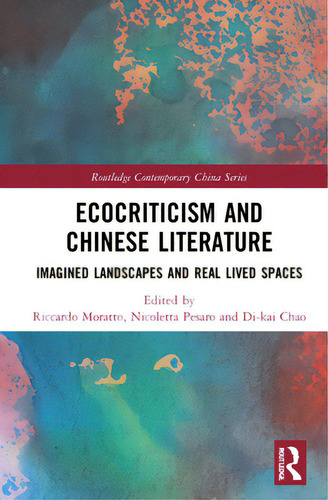 Ecocriticism And Chinese Literature: Imagined Landscapes And Real Lived Spaces, De Moratto, Riccardo. Routledge Contemporary China Series, Vol. 1. Editorial Routledge, Tapa Dura En Inglés