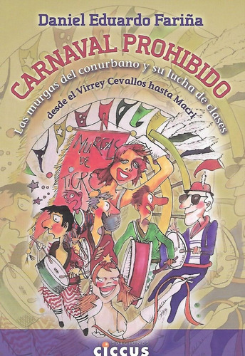 Carnaval Prohibido: Las murgas del conurbano y su lucha de clases desde el Virre, de Daniel Eduardo Fariña. Editorial CICCUS, edición 1 en español