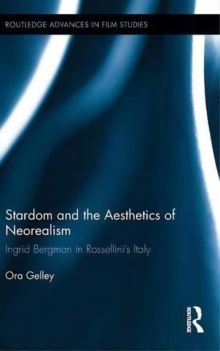 Stardom And The Aesthetics Of Neorealism, De Ora Gelley. Editorial Taylor Francis Ltd, Tapa Dura En Inglés
