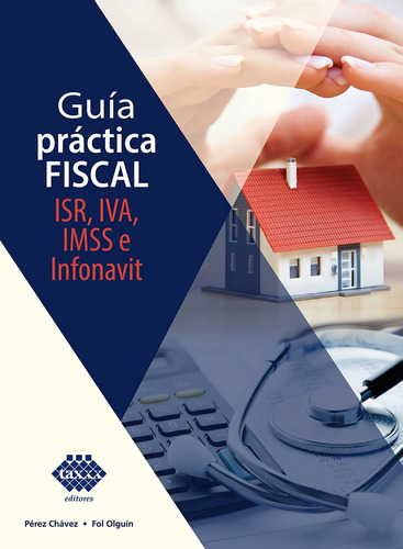 Guía Práctica Fiscal Isr, Iva, Imss E Infonavit Edición 2022