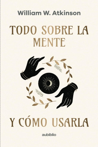Libro: Todo Sobre La Mente Y Cómo Usarla (spanish Edition)