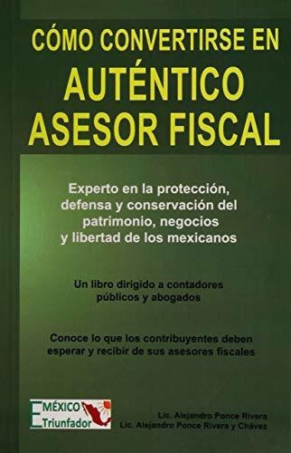 Como Convertirse En Autentico Asesor Fiscal, De Alejandro Ponce Rivera. Editorial Ediciones Mexico Triunfador, Tapa Blanda En Español, 2019