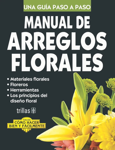 Manual De Arreglos Florales Cómo Hacer Bien Y Facilm Trillas