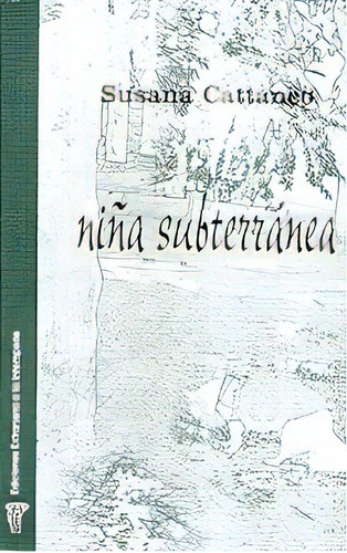 Niña Subterranea, De Cattaneo Susana. Serie N/a, Vol. Volumen Unico. Editorial Extranjera A La Intemperie, Tapa Blanda, Edición 1 En Español, 2006