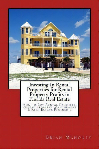 Investing In Rental Properties For Rental Property Profits In Florida Real Estate : How To Buy Re..., De Brian Mahoney. Editorial Createspace Independent Publishing Platform, Tapa Blanda En Inglés