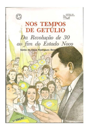 Nos Tempos De Getúlio, Da Revolução De 30 Ao Fim Do Estado Novo - Sonia