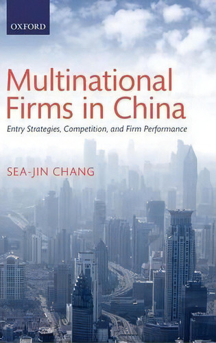 Multinational Firms In China : Entry Strategies, Competition, And Firm Performance, De Sea-jin Chang. Editorial Oxford University Press, Tapa Dura En Inglés, 2013