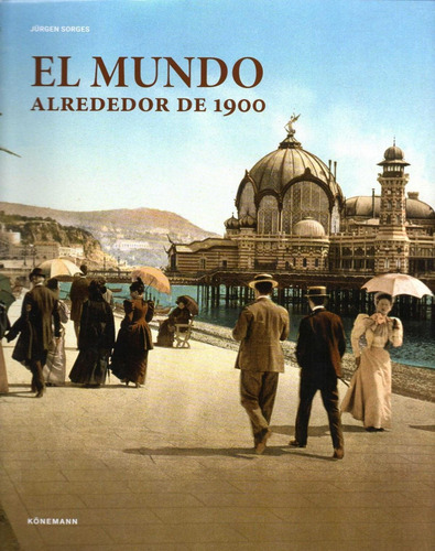 Libro: El Mundo Alrededor De 1900. Sorges, Jürgen. Koenemann