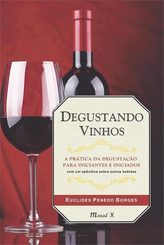 Degustando Vinhos: A Pratica Da Degustaçao Para Iniciantes E Iniciados - 1ªed.(2016), De Euclides Penedo Borges. Editora Mauad, Capa Mole Em Português, 2016