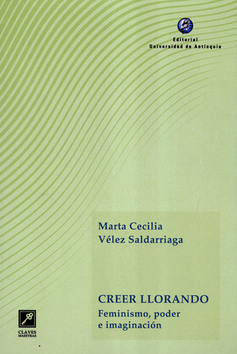 Creer Llorando Feminismo Poder E Imaginacion, De Marta Cecilia Vélez Saldarriaga. Editorial Universidad De Antioquia, Tapa Blanda, Edición 1 En Español, 2022
