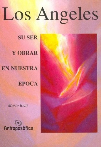 Angeles, Los Su Ser Y Obrar En Nuestra Epoca, De Betti Mario. Editorial Antroposófica, Tapa Blanda, Edición 1 En Español