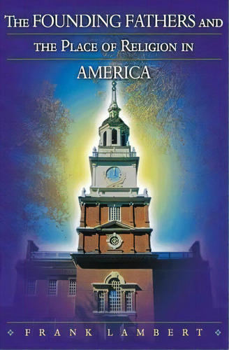 The Founding Fathers And The Place Of Religion In America, De Frank Lambert. Editorial Princeton University Press, Tapa Blanda En Inglés