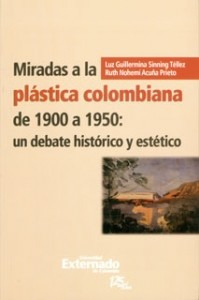 Miradas A La Plástica Colombiana De 1900 A 1950: Un Debate H