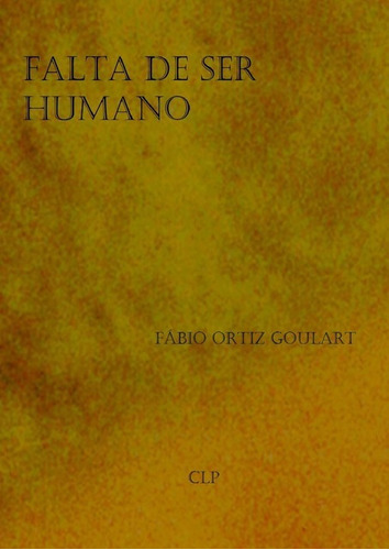 Falta De Ser Humano, De Fábio Ortiz Goulart. Série Não Aplicável, Vol. 1. Editora Clube De Autores, Capa Mole, Edição 1 Em Português, 2015