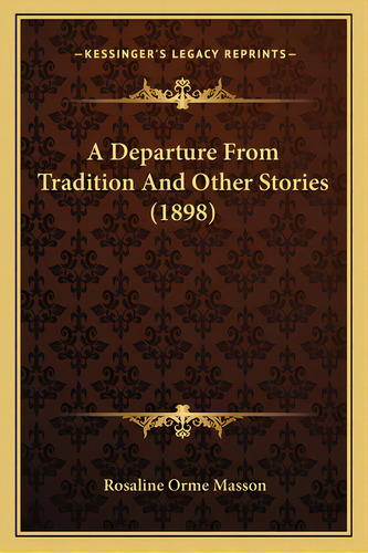 A Departure From Tradition And Other Stories (1898), De Masson, Rosaline Orme. Editorial Kessinger Pub Llc, Tapa Blanda En Inglés