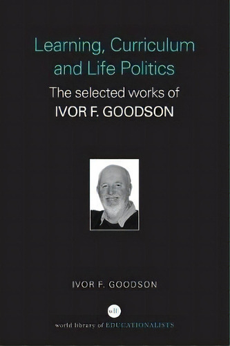 Learning, Curriculum And Life Politics, De Ivor F. Goodson. Editorial Taylor Francis Ltd, Tapa Blanda En Inglés