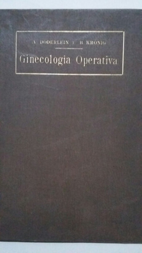 Ginecologia Operativa. Por A. Doderlein Y B. Kronig.