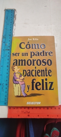 Cómo Ser Un Padre Amoroso Paciente Y Feliz Joe Kita | MercadoLibre