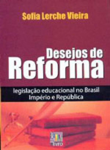 Desejos De Reforma: Legislacao Educacional No Brasil Imperio E Republica, De Vieira, Sofia Lerche. Editora Liber Livro, Capa Mole Em Português