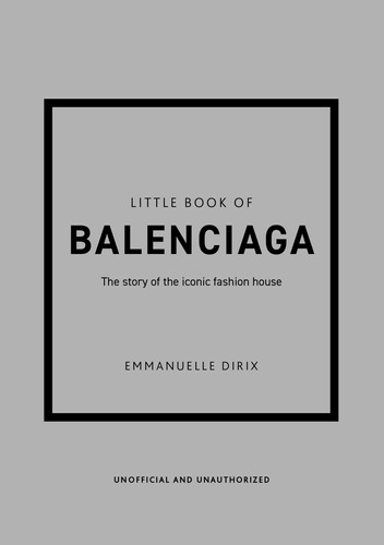 The Little Book Of Balenciaga: The Story Of The Iconic Fashi