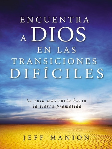 Encuentra A Dios En Las Transiciones Difíciles, De Jeff Manion., Vol. 1. Editorial Vida, Tapa Blanda En Español, 2012