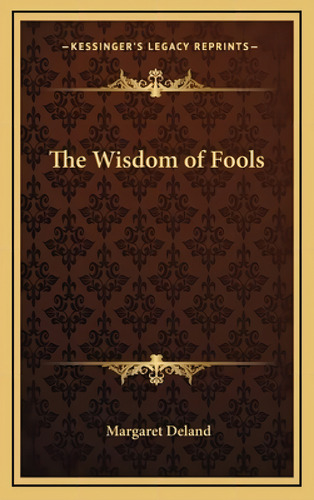 The Wisdom Of Fools, De Deland, Margaret. Kessinger's Legacy Reprints, Vol. 1. Editorial Kessinger Pub Llc, Tapa Dura En Inglés