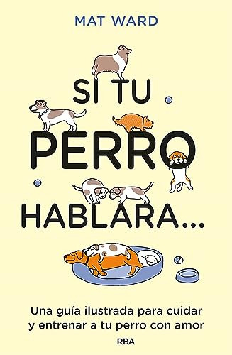 Si Tu Perro Hablara...: Una Guiía Ilustrada Para Cuidar Y En