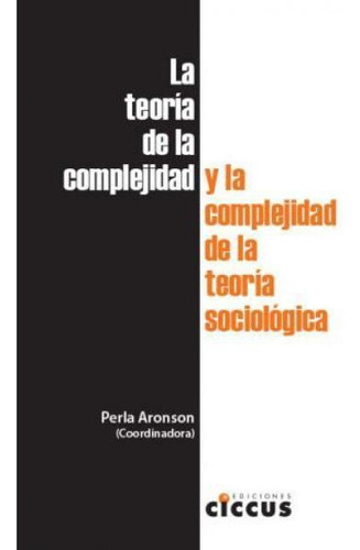 La Teoria De La Complejidad Y La Complejidad De La Teoria Sociologica, De Perla Aronson. Editorial Ciccus, Tapa Blanda En Español