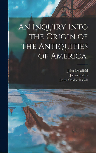 An Inquiry Into The Origin Of The Antiquities Of America., De Delafield, John 1812-1866. Editorial Legare Street Pr, Tapa Dura En Inglés