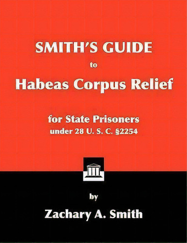 Smith's Guide To Habeas Corpus Relief For State Prisoners Under 28 U. S. C. 2254, De Zachary A Smith. Editorial Allen Allen Semiotics Inc, Tapa Blanda En Inglés