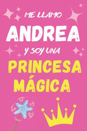 Me Llamo Andrea Y Soy Una Princesa Magica: Hermoso Cuaderno
