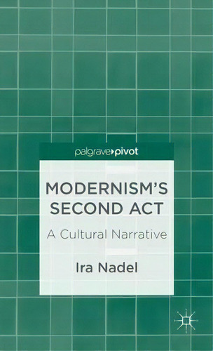 Modernism's Second Act: A Cultural Narrative, De Ira B. Nadel., Vol. 1. Editorial Palgrave Macmillan, Tapa Dura En Inglés