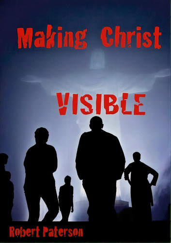Making Christ Visible, De Paterson, Robert. Editorial Lulu Pr, Tapa Blanda En Inglés
