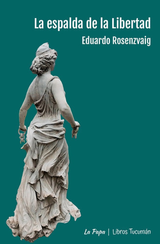 La Espalda De La Libertad, De Eduardo Rosenzvaig. Editorial Libros Tucumán / La Papa, Tapa Blanda, Edición 1 En Español, 2023