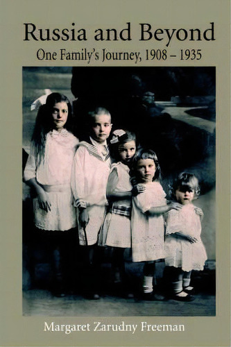 Russia And Beyond : One Family's Journey, 1908 - 1935, De Margaret Zaruny Freeman. Editorial Impala (internationalmedia Publication And Literary Associates, Tapa Blanda En Inglés