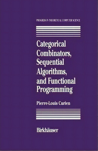 Categorical Combinators, Sequential Algorithms, And Functional Programming, De P-.l. Curien. Editorial Birkhauser Boston Inc, Tapa Dura En Inglés
