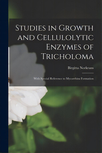 Studies In Growth And Cellulolytic Enzymes Of Tricholoma: With Special Reference To Mycorrhiza Fo..., De Norkrans, Birgitta. Editorial Hassell Street Pr, Tapa Blanda En Inglés