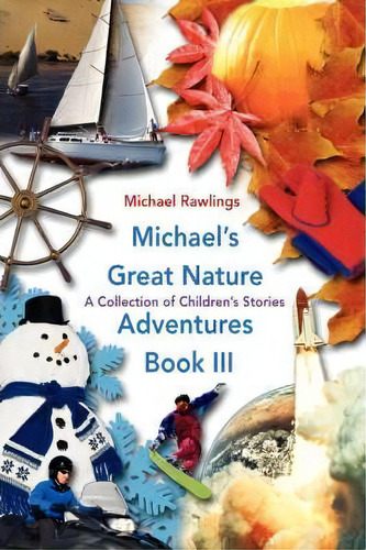 Michael's Great Nature Adventures Book Iii : A Collection Of Children's Stories, De Michael Rawlings. Editorial Iuniverse, Tapa Blanda En Inglés